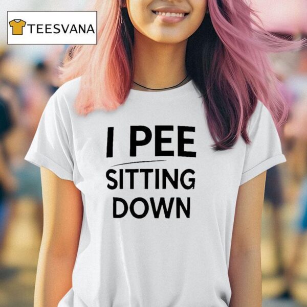I Pee Sitting Down T Shirt