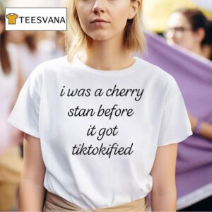 I Was A Cherry Stan Before It Got Tiktokified T Shirt