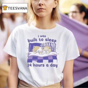 I Was Built To Sleep Hours A Day T Shirt