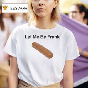 Let Me Be Frank Sausage T Shirt