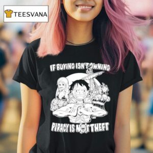 Luffy And Name If Buying Isn T Owning Then Piracy Is Not Theft Sunny One Piece T Shirt