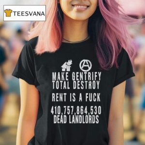 Make Gentrify Total Destroy Rent Is A Fck Dead Landlords T Shirt