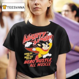 Mighty Mouse Hero Hustle All Muscle Super Fly For A Small Guy Since T Shirt