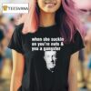 Mike Ehrmantraut When She Suckin On You Re Nuts And You A Gangster T Shirt
