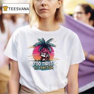 Monkey Too Tired To Function T Shirt
