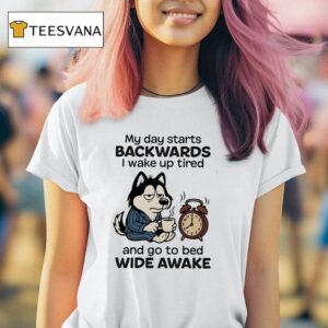 My Day Starts Backwards I Wake Up Tired And Go To Bed Wide Awake T Shirt