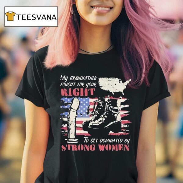 My Grandfather Fought For Your Right To Clt Dominated By Strong Women Feminist Map T Shirt