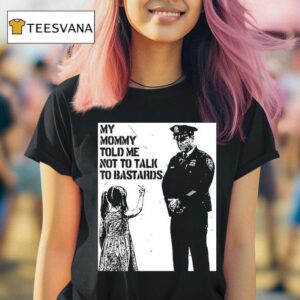 My Mommy Told Me Not Talk To Bastards Anti Fascis T Shirt