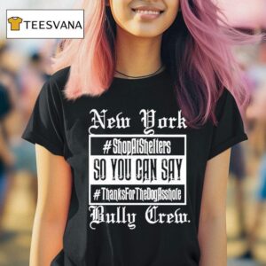 New York Bully Crew So You Can Say Thanks For The Dog Asshole T Shirt