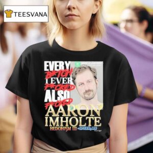 Nick Rekieta Every Bitch I Ever Fucked Also Fucked Aaron Imholte Hedonism Iii Spicer Mn T Shirt