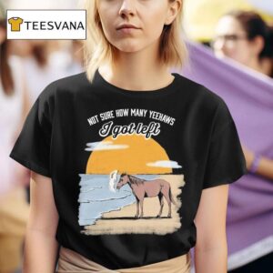 Not Sure How Many Yeehaws I Got Left Cigarettes Horse T Shirt