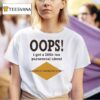 Oops I Got A Little Too Parasocial About Ego Death At A Bachelorette Party T Shirt