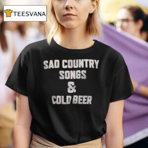 Sad Country Songs And Cold Beer T Shirt