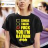 Single Taken Fuck You I M Batman T Shirt
