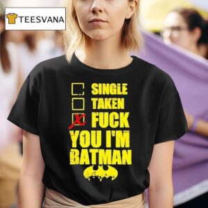 Single Taken Fuck You I M Batman T Shirt