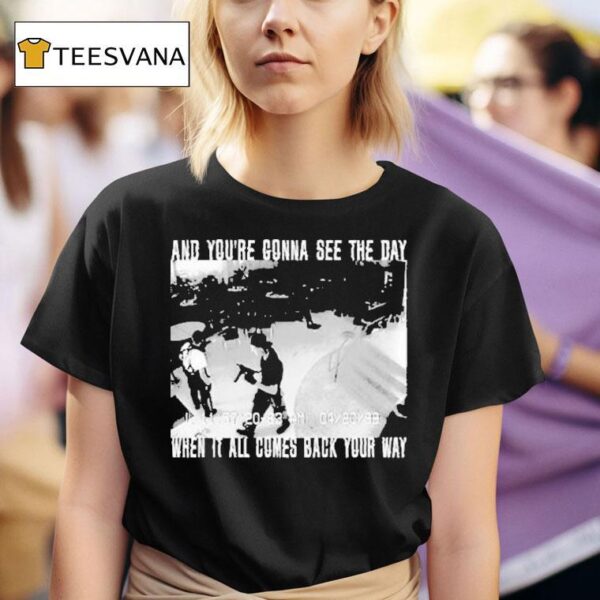 Swear To God And You Re Gonna See The Day When It All Comes Back Your Way T Shirt