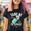 Take Me To Space Not For Human Consumption T Shirt