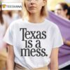 Texas Is A Mess T Shirt