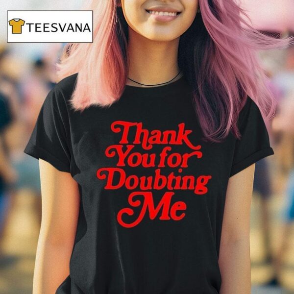 Thank You For Doubting Me T Shirt