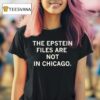 The Epstein Files Are Not In Chicago T Shirt