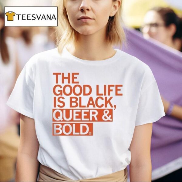 The Good Life Is Black Queer And Bold T Shirt