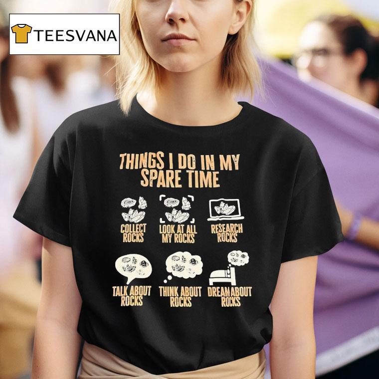 Things I Do In My Spare Time Collect Rocks Look At All My Rocks Research Rocks T Shirt