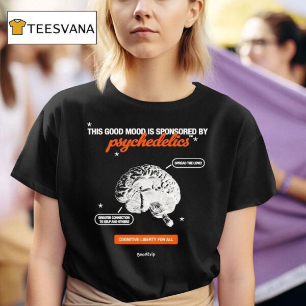 This Good Mood Is Sponsored By Psychedelics Cognitive Liberty For All Spread The Love Greater Connection To Self And Others Bran T Shirt