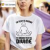 To Text Is Human To Drunk Text Is Divine T Shirt
