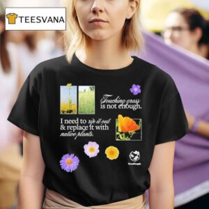 Treepeople Touch Grass Is Not Enough I Need To Up It Out And Replace It With Native Plants T Shirt