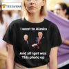Trump And Putin I Went To Alaska Got Was This Photo Op T Shirt