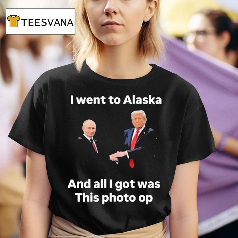  Trump And Putin I Went To Alaska Got Was This Photo Op T Shirt