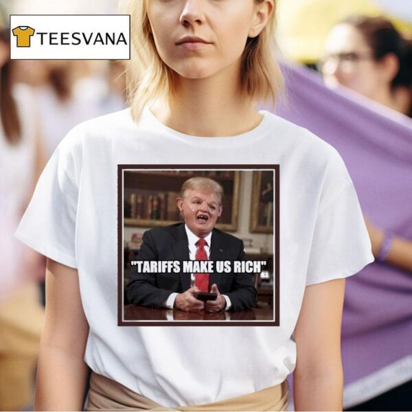 Trump Tariffs Make Us Rich T Shirt