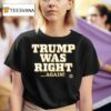 Trump Was Right Again T Shirt