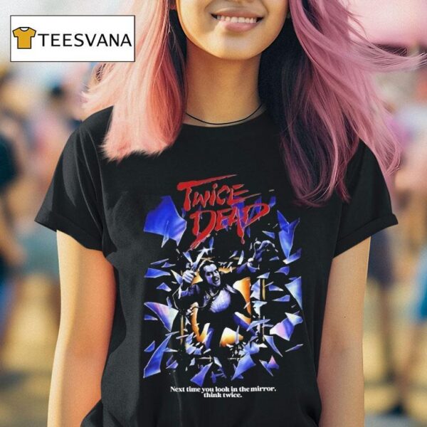 Twice Dead Next Time You Look In The Mirror Think Twice T Shirt