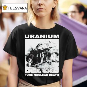 Uranium Pure Nuclear Death T Shirt