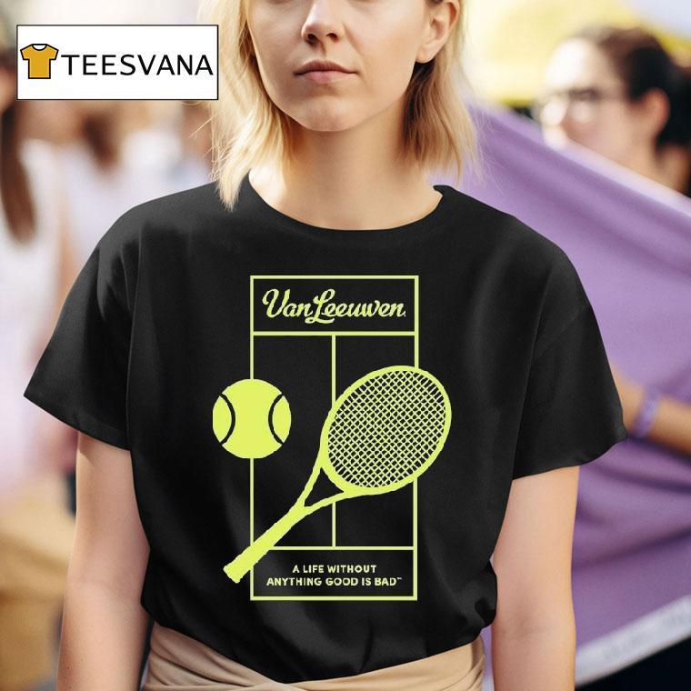  Van Leeuwen A Life Without Anything Good Is Bad Vl X  Tennis T Shirt