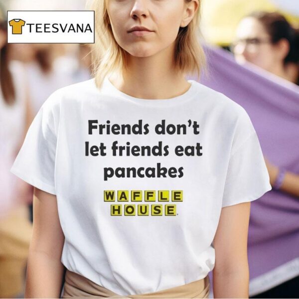 Waffle House Friends Don T Let Friends Eat Pancakes T Shirt