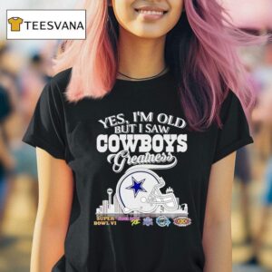 Yes I M Old But I Saw Dallas Cowboys Greatness Super Bowl City Skyline T Shirt