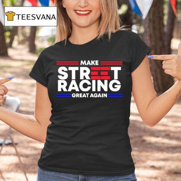 Video Make Street Racing Great Again T Shirt