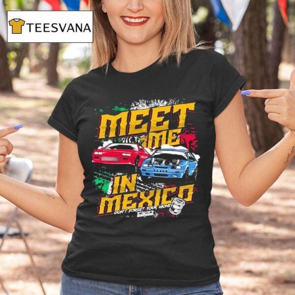 Video Meet Me In Mexico Don T Forget Your Money T Shirt