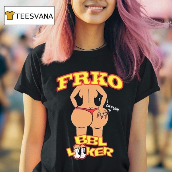 Bbl Looker Dayum Frko T Shirt