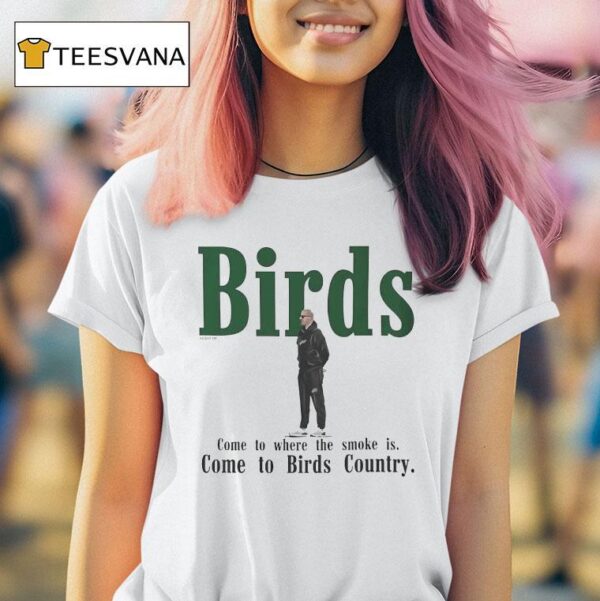 Birds Come To Where The Smoke Is Come To Birds Country Philadelphia Eagles Coach T Shirt