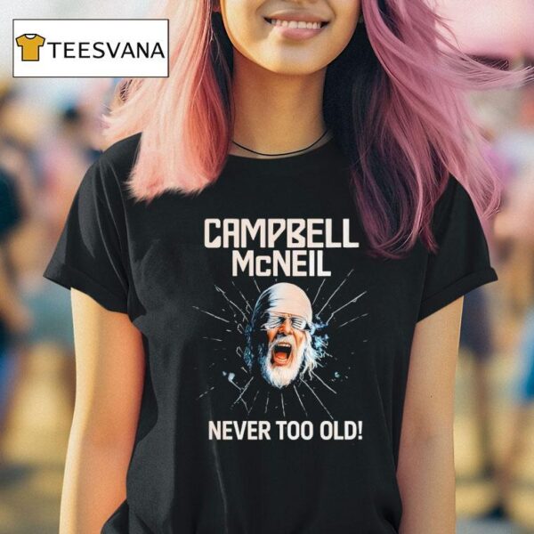 Campbell Mcneil Never Too Old T Shirt