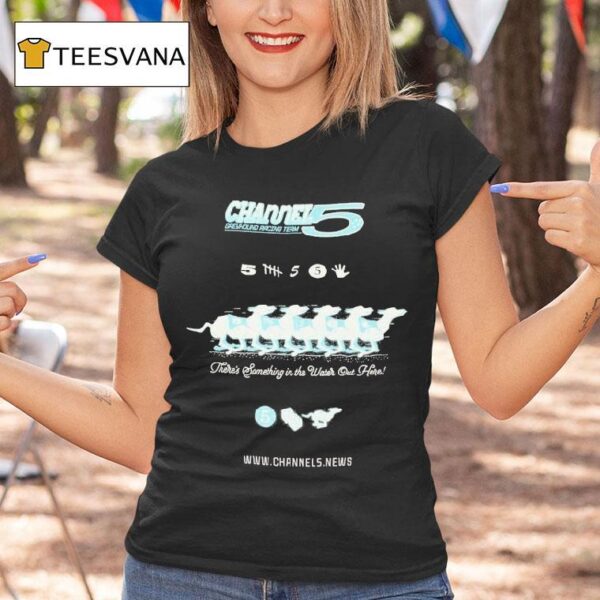 Channel Greyhound Racing Team There S Something In The Water Out Here T Shirt