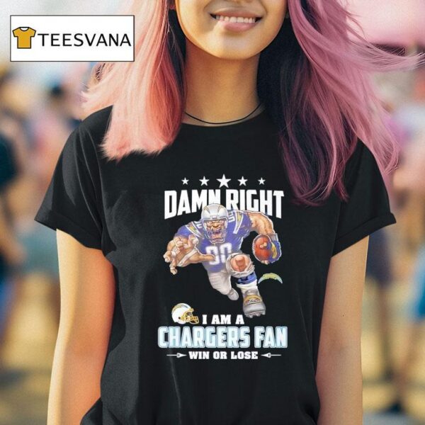 Damn Right I Am A Los Angeles Chargers Fan Win Or Lose T Shirt