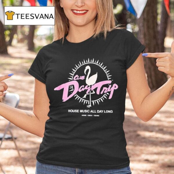 Day Trip Club House Music All Day Long House Disco Techno Casino T Shirt