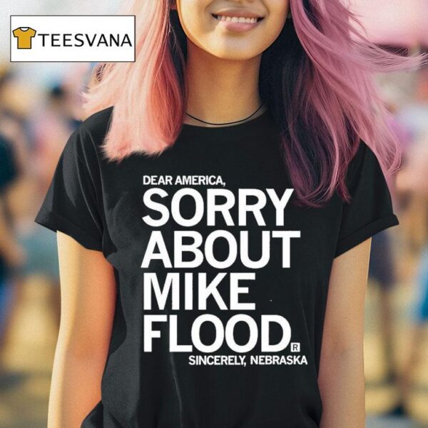 Dear America Sorry About Mike Flood Sincerely Nebraska T Shirt