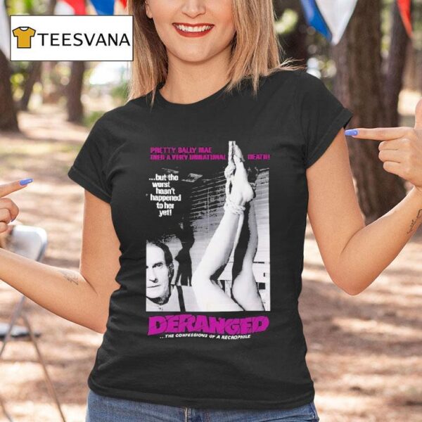 Deranged Pretty Sally Mae Died A Very Unnatural Death But The Worst Hasn T Happened To Her Yet The Confessions Of Necrophile T Shirt