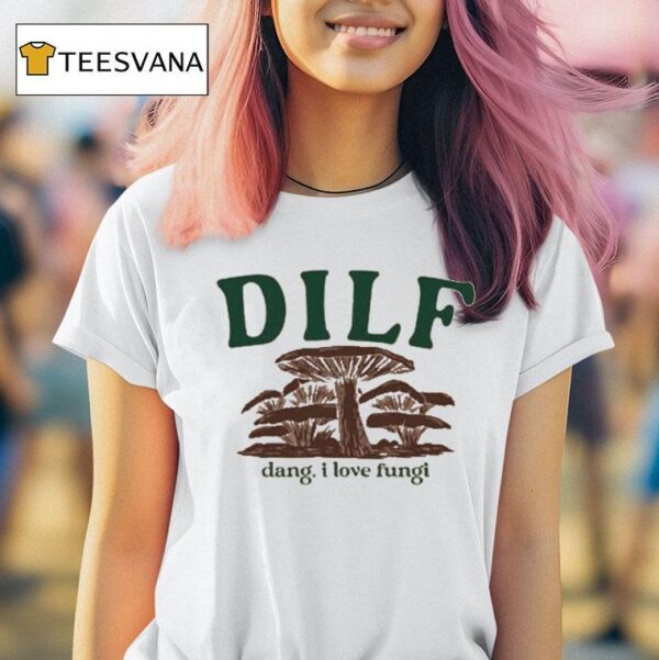 Dilf Dang I Love Fungi T Shirt