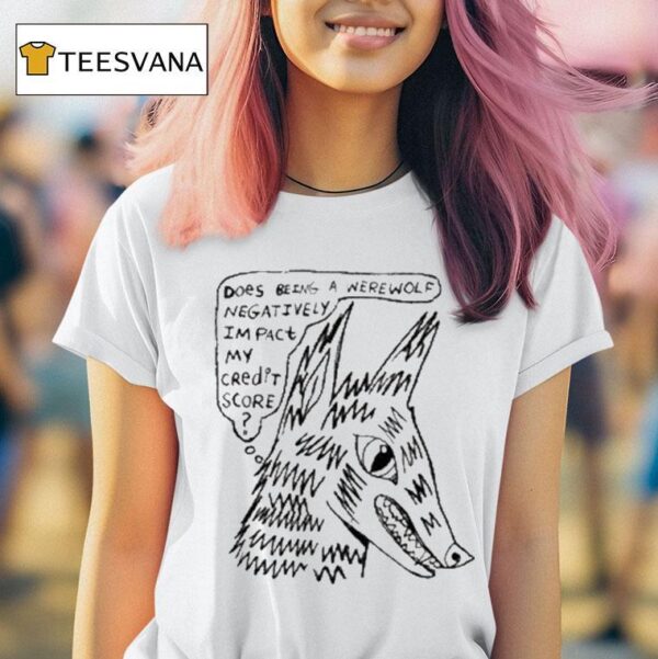 Does Being A Werewolf Negatively Impact My Credit Score T Shirt